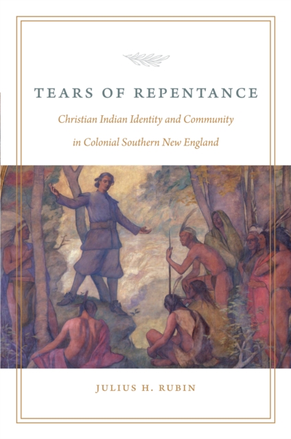 Tears of Repentance : Christian Indian Identity and Community in Colonial Southern New England, EPUB eBook