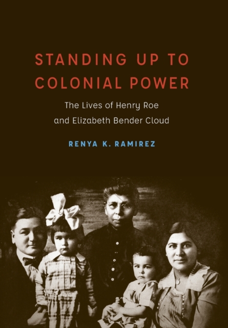 Standing Up to Colonial Power : The Lives of Henry Roe and Elizabeth Bender Cloud, Hardback Book