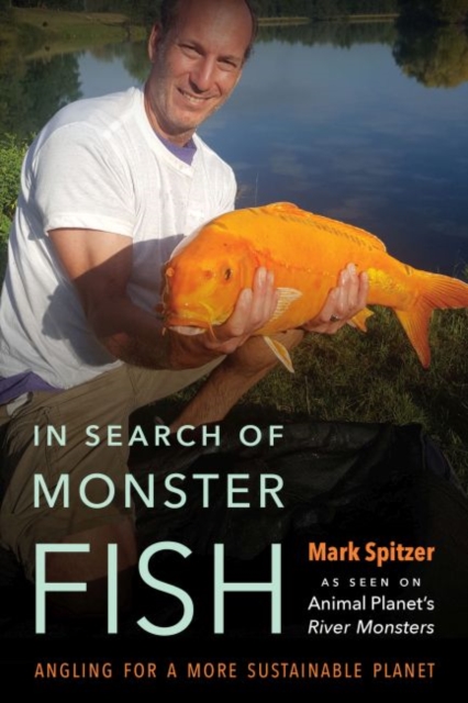 In Search of Monster Fish : Angling for a More Sustainable Planet, Hardback Book