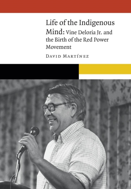Life of the Indigenous Mind : Vine Deloria Jr. and the Birth of the Red Power Movement, Hardback Book