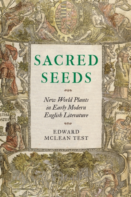 Sacred Seeds : New World Plants in Early Modern English Literature, PDF eBook