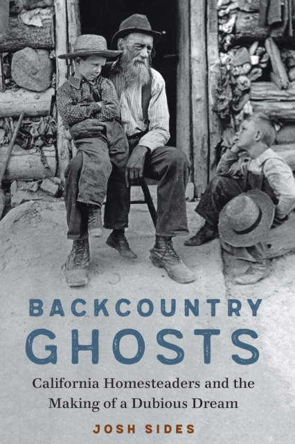 Backcountry Ghosts : California Homesteaders and the Making of a Dubious Dream, Hardback Book