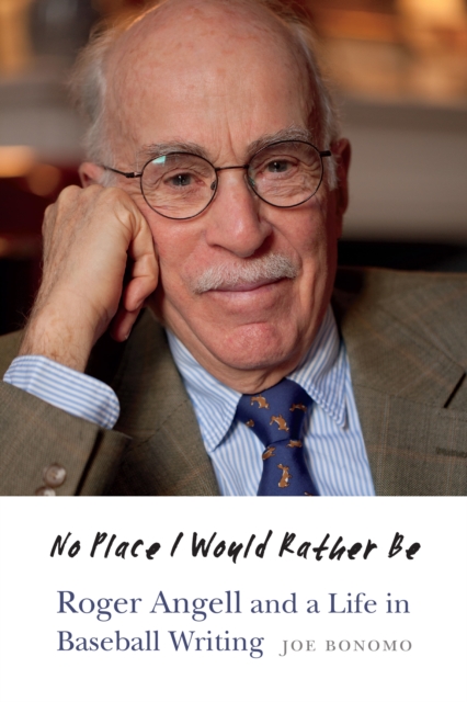 No Place I Would Rather Be : Roger Angell and a Life in Baseball Writing, Hardback Book