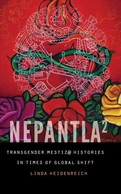 Nepantla Squared : Transgender Mestiz@ Histories in Times of Global Shift, Hardback Book