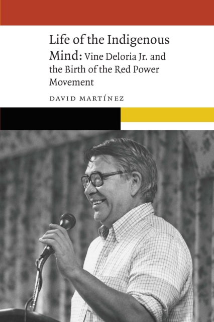 Life of the Indigenous Mind : Vine Deloria Jr. and the Birth of the Red Power Movement, EPUB eBook