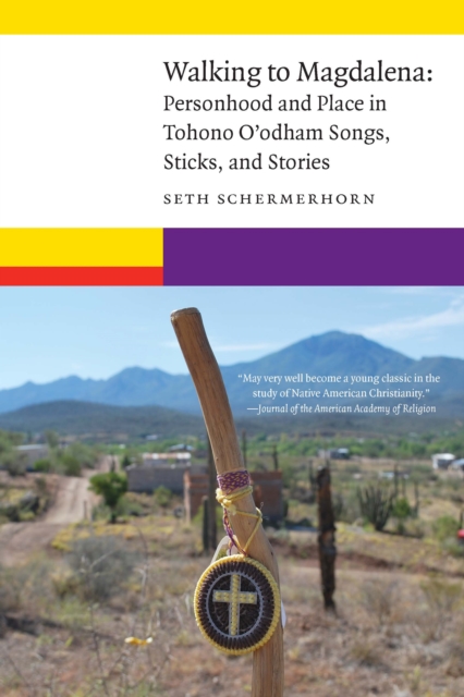 Walking to Magdalena : Personhood and Place in Tohono O'odham Songs, Sticks, and Stories, EPUB eBook