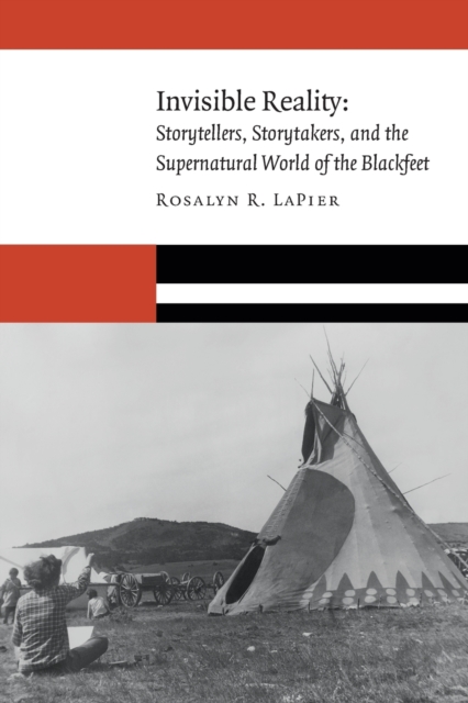 Invisible Reality : Storytellers, Storytakers, and the Supernatural World of the Blackfeet, Paperback / softback Book