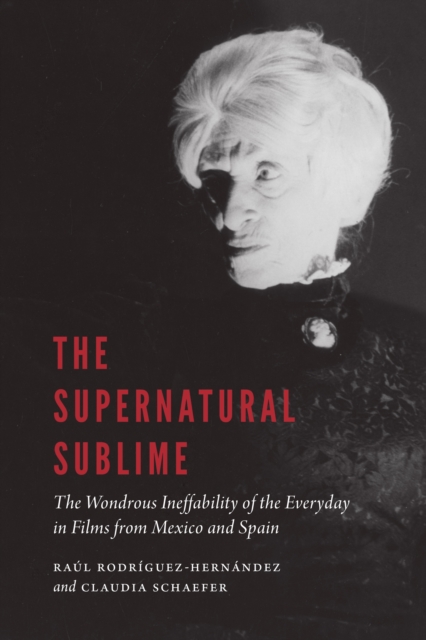 Supernatural Sublime : The Wondrous Ineffability of the Everyday in Films from Mexico and Spain, PDF eBook