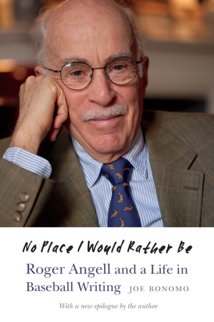 No Place I Would Rather Be : Roger Angell and a Life in Baseball Writing, EPUB eBook