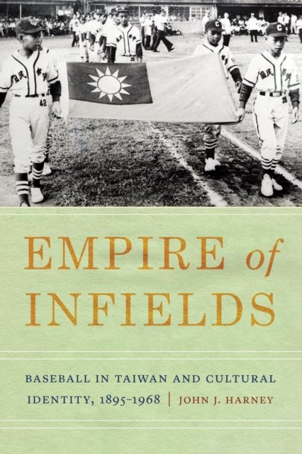 Empire of Infields : Baseball in Taiwan and Cultural Identity, 1895-1968, EPUB eBook