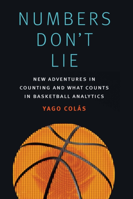 Numbers Don't Lie : New Adventures in Counting and What Counts in Basketball Analytics, Hardback Book