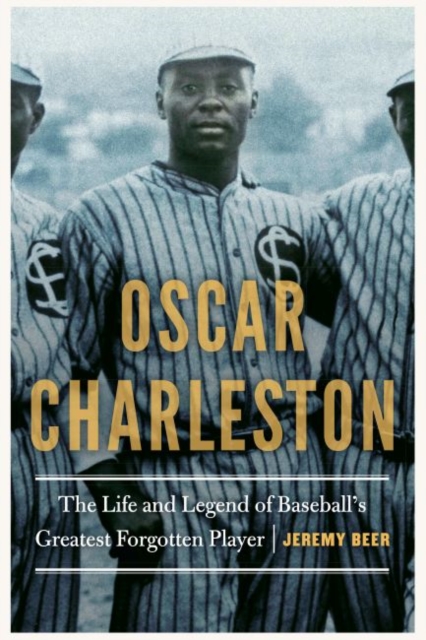 Oscar Charleston : The Life and Legend of Baseball's Greatest Forgotten Player, Hardback Book