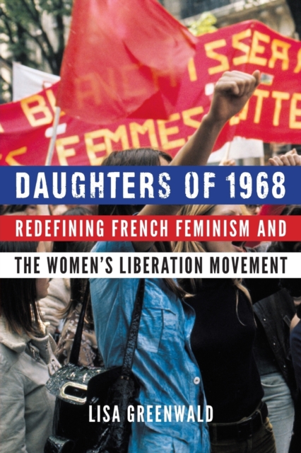 Daughters of 1968 : Redefining French Feminism and the Women's Liberation Movement, Paperback / softback Book