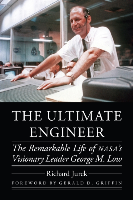 Ultimate Engineer : The Remarkable Life of NASA's Visionary Leader George M. Low, EPUB eBook