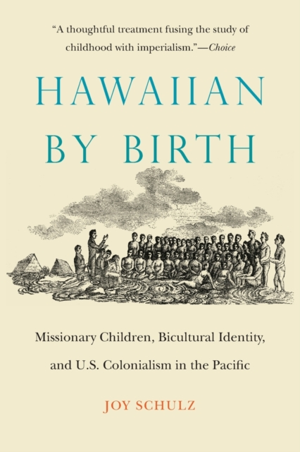 Hawaiian by Birth : Missionary Children, Bicultural Identity, and U.S. Colonialism in the Pacific, Paperback / softback Book