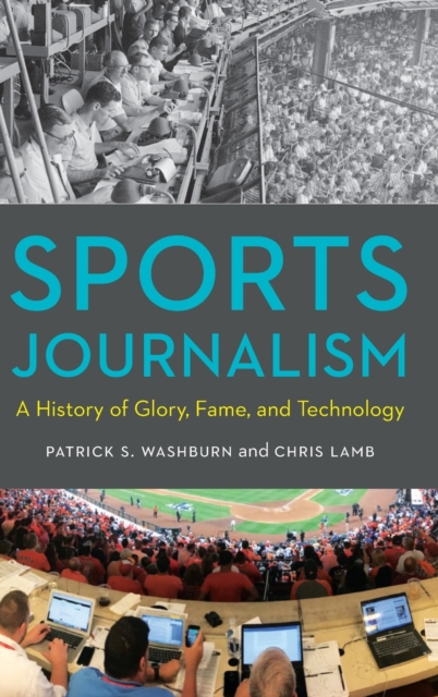 Sports Journalism : A History of Glory, Fame, and Technology, Hardback Book