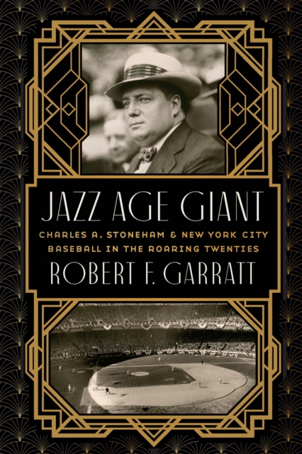 Jazz Age Giant : Charles A. Stoneham and New York City Baseball in the Roaring Twenties, Hardback Book