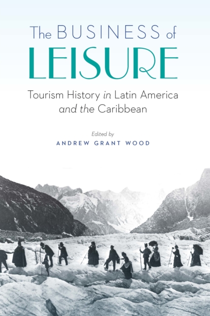 Business of Leisure : Tourism History in Latin America and the Caribbean, PDF eBook