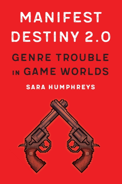 Manifest Destiny 2.0 : Genre Trouble in Game Worlds, EPUB eBook