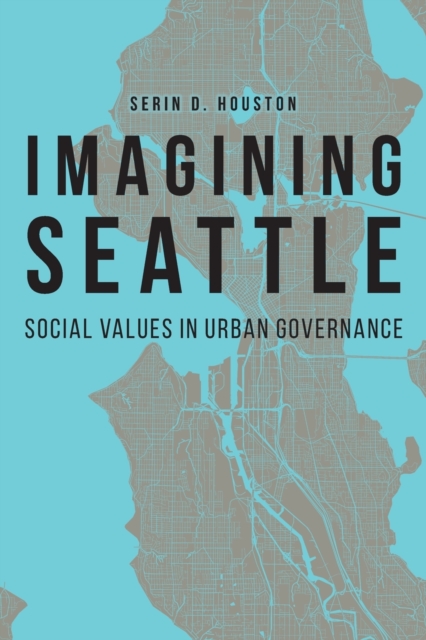 Imagining Seattle : Social Values in Urban Governance, Paperback / softback Book