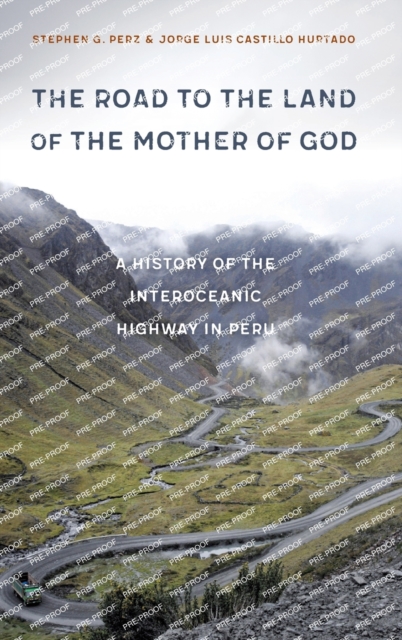 The Road to the Land of the Mother of God : A History of the Interoceanic Highway in Peru, Hardback Book