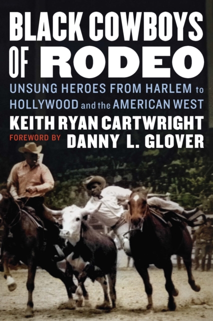 Black Cowboys of Rodeo : Unsung Heroes from Harlem to Hollywood and the American West, Hardback Book