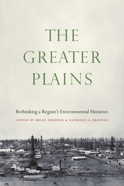 The Greater Plains : Rethinking a Region's Environmental Histories, Paperback / softback Book
