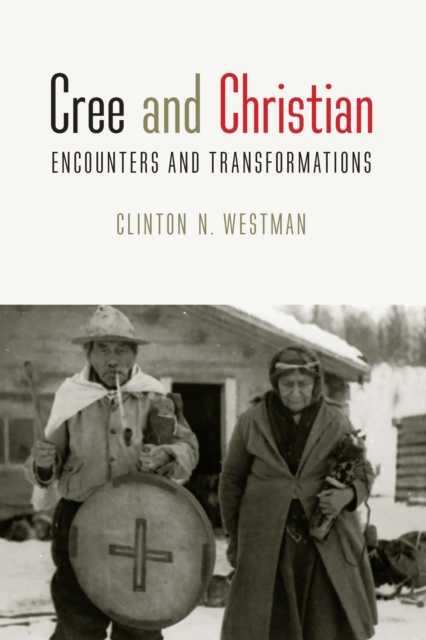 Cree and Christian : Encounters and Transformations, EPUB eBook