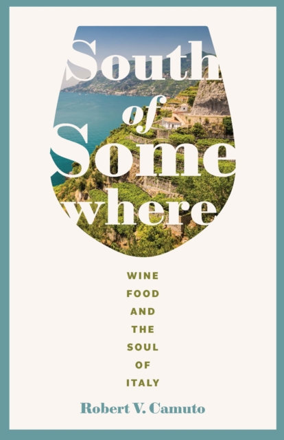 South of Somewhere : Wine, Food, and the Soul of Italy, EPUB eBook