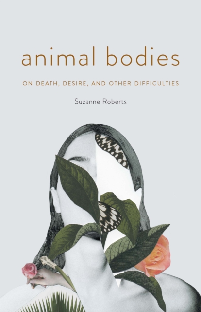 Animal Bodies : On Death, Desire, and Other Difficulties, PDF eBook