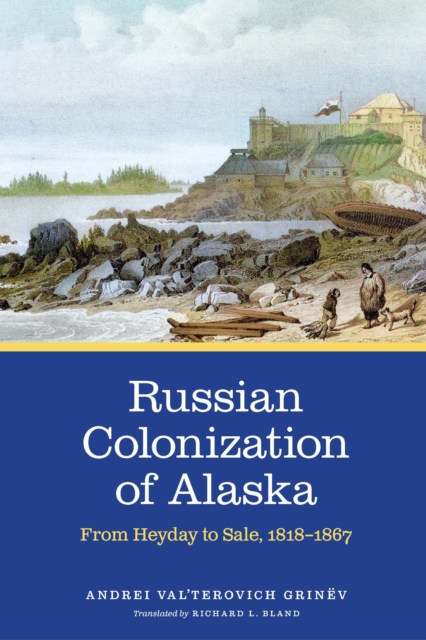 Russian Colonization of Alaska : From Heyday to Sale, 1818-1867, PDF eBook