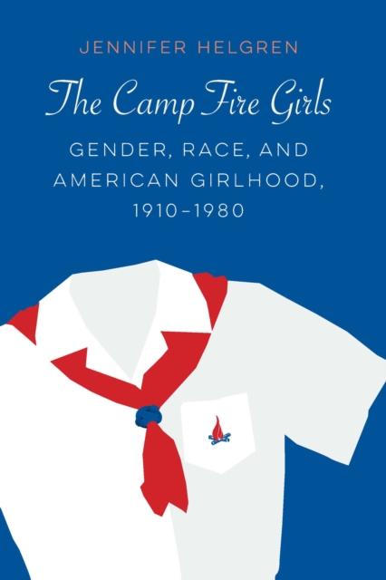 Camp Fire Girls : Gender, Race, and American Girlhood, 1910-1980, PDF eBook