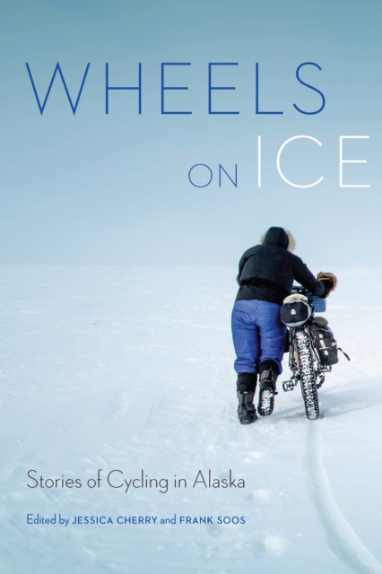 Wheels on Ice : Stories of Cycling in Alaska, PDF eBook