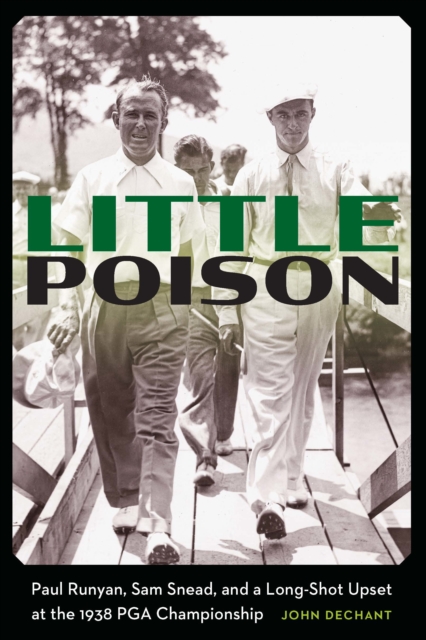 Little Poison : Paul Runyan, Sam Snead, and a Long-Shot Upset at the 1938 PGA Championship, PDF eBook