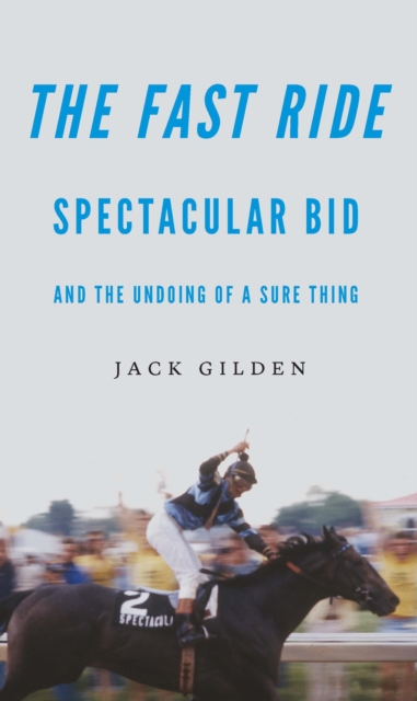 The Fast Ride : Spectacular Bid and the Undoing of a Sure Thing, Paperback / softback Book