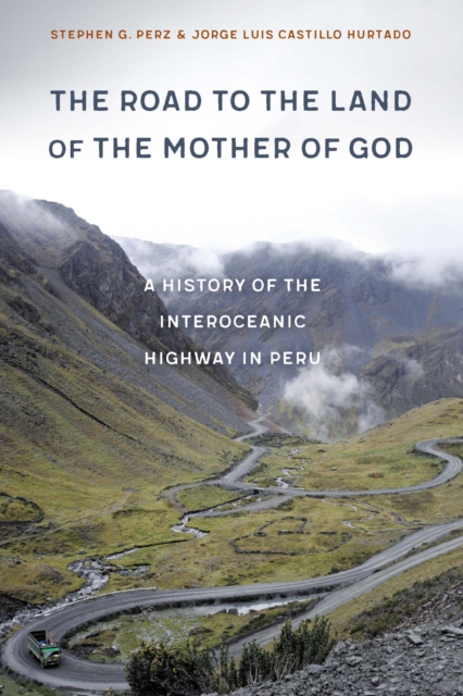 Road to the Land of the Mother of God : A History of the Interoceanic Highway in Peru, PDF eBook