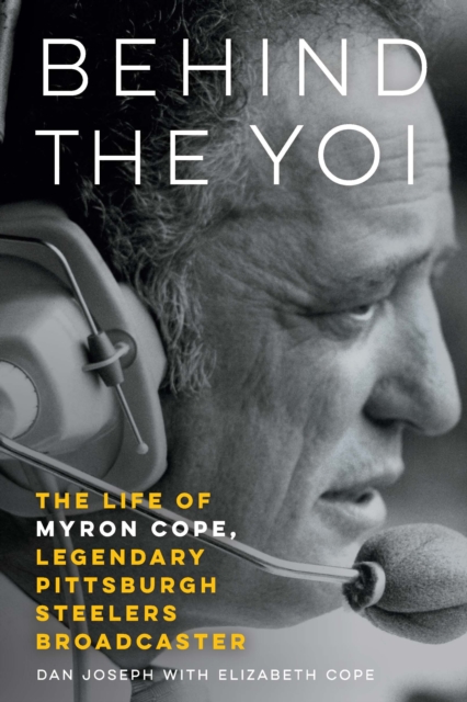 Behind the Yoi : The Life of Myron Cope, Legendary Pittsburgh Steelers Broadcaster, Hardback Book