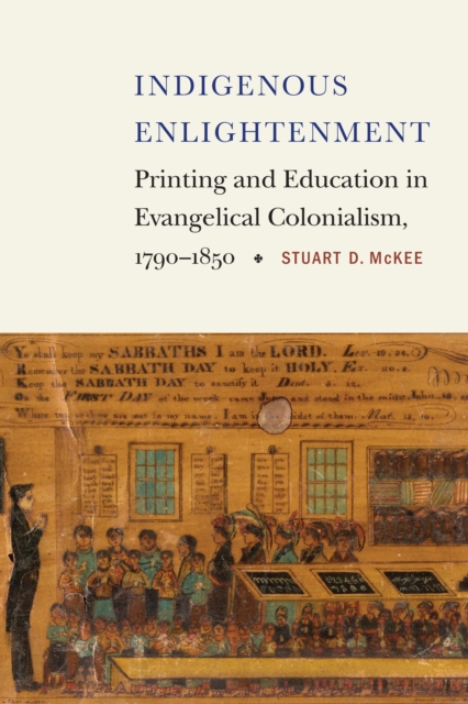 Indigenous Enlightenment : Printing and Education in Evangelical Colonialism, 1790-1850, PDF eBook