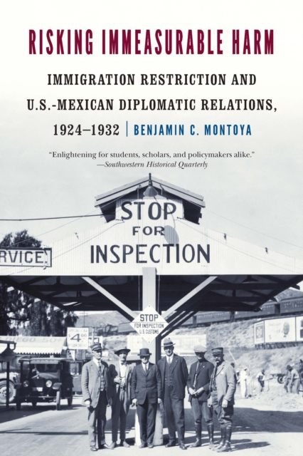 Risking Immeasurable Harm : Immigration Restriction and U.S.-Mexican Diplomatic Relations, 1924–1932, Paperback / softback Book