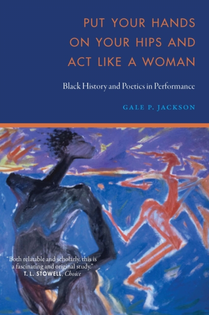 Put Your Hands on Your Hips and Act Like a Woman : Black History and Poetics in Performance, Paperback / softback Book