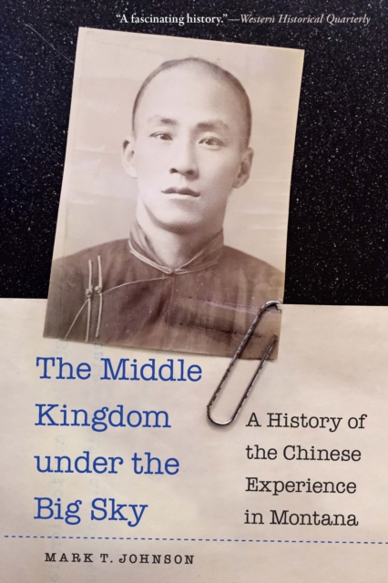 The Middle Kingdom under the Big Sky : A History of the Chinese Experience in Montana, Paperback / softback Book