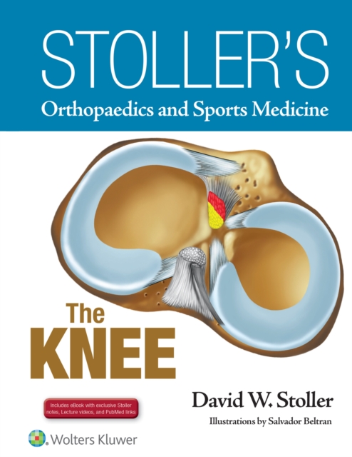 Stoller's Orthopaedics and Sports Medicine: The Knee : Includes Stoller Lecture Videos and Stoller Notes, Hardback Book