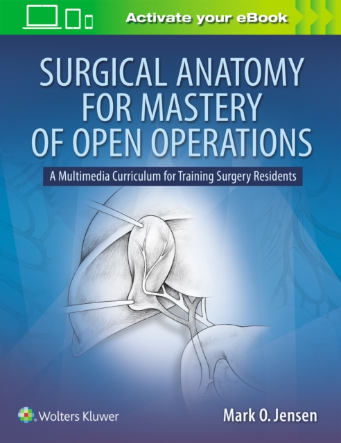 Surgical Anatomy for Mastery of Open Operations : A Multimedia Curriculum for Training Surgery Residents, Paperback / softback Book