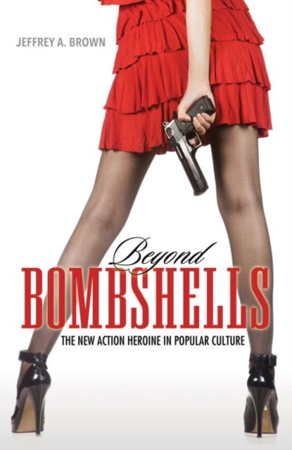 Beyond Bombshells : The New Action Heroine in Popular Culture, Hardback Book