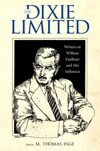The Dixie Limited : Writers on William Faulkner and His Influence, Hardback Book