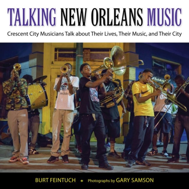 Talking New Orleans Music : Crescent City Musicians Talk about Their Lives, Their Music, and Their City, Hardback Book