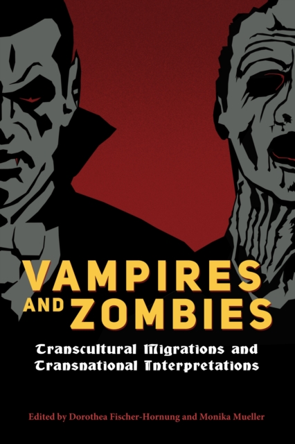 Vampires and Zombies : Transcultural Migrations and Transnational Interpretations, EPUB eBook