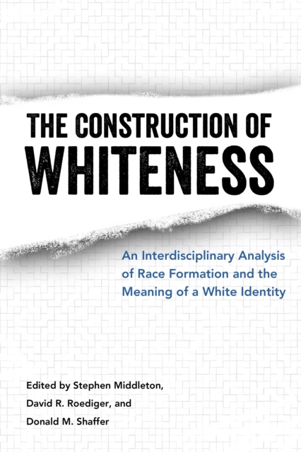 The Construction of Whiteness : An Interdisciplinary Analysis of Race Formation and the Meaning of a White Identity, PDF eBook