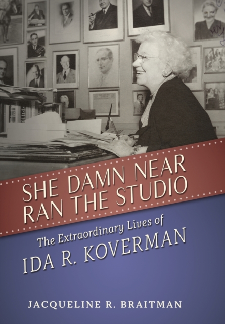 She Damn Near Ran the Studio : The Extraordinary Lives of Ida R. Koverman, Hardback Book