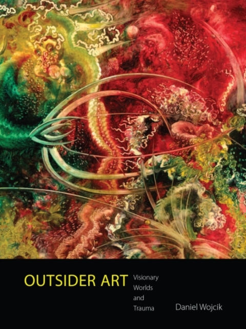 Outsider Art : Visionary Worlds and Trauma, Hardback Book